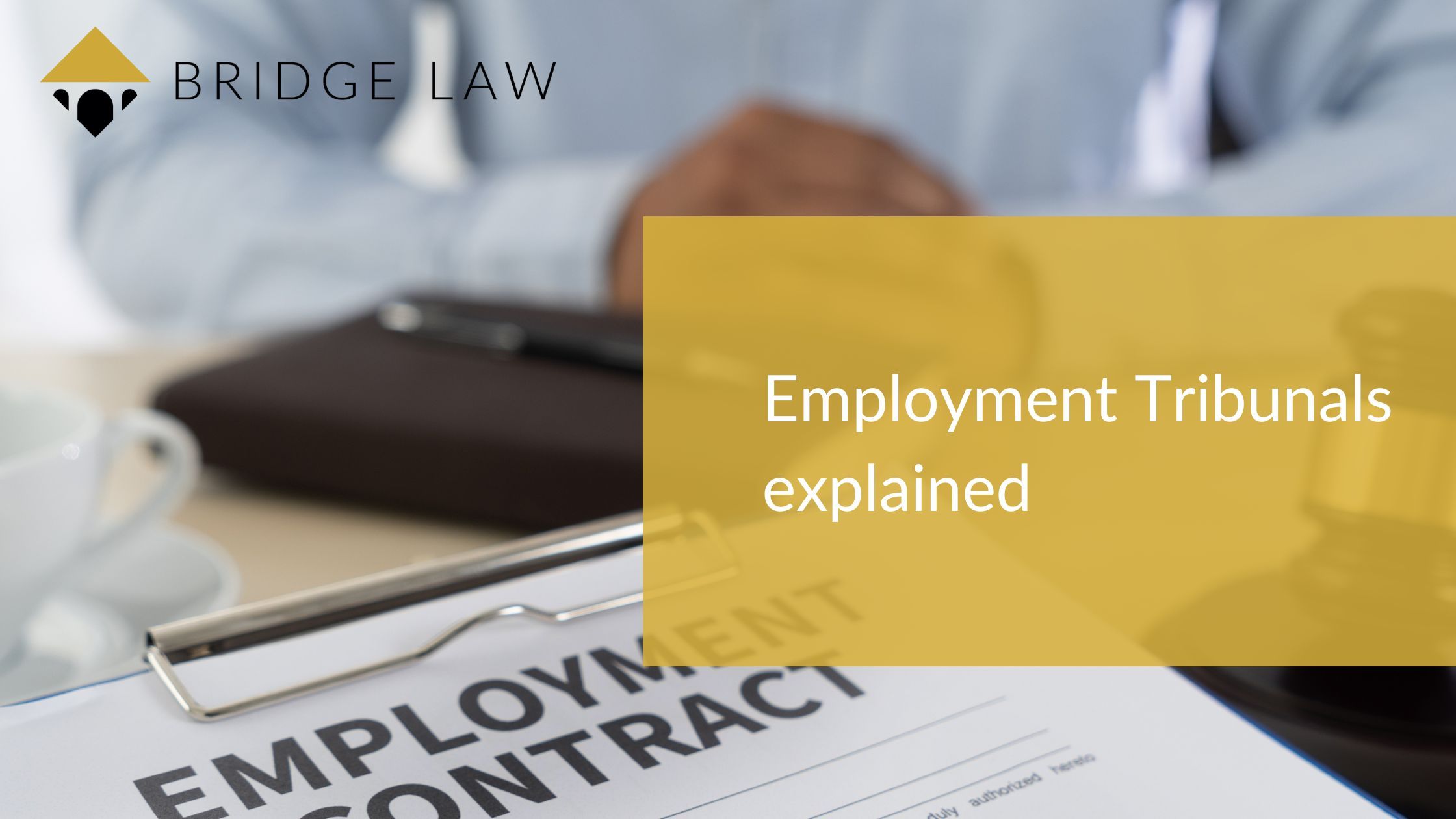 Photo of a man and an employment contract - bridge law blog header image with text "Employment Tribunals explained"