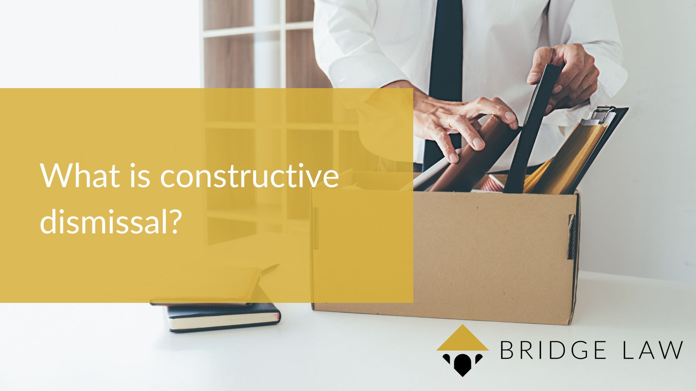 Bridge law blog header image with text 'what is constructive dismissal?'