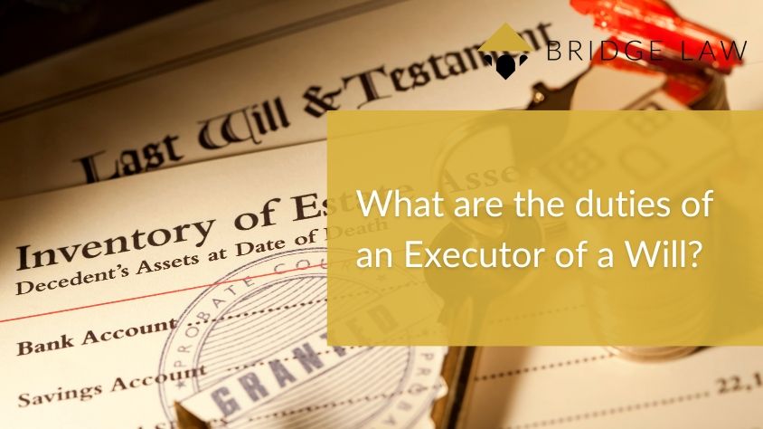 Bridge Law blog header image of probate inventory and Will with text on yellow box "What are the duties of an Executor of a Will?"